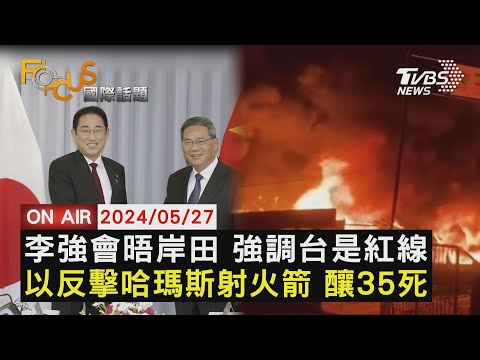 李強會晤岸田 強調台是紅線 以反擊哈瑪斯射火箭 釀35死【0527FOCUS國際話題LIVE】