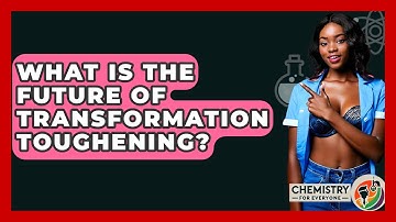 What Is The Future Of Transformation Toughening? - Chemistry For Everyone