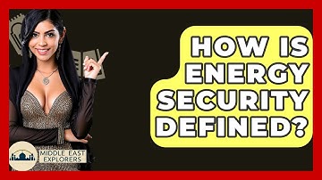 How Is Energy Security Defined? - Middle East Explorers