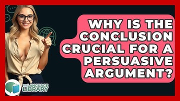 Why Is The Conclusion Crucial For A Persuasive Argument? - The Language Library