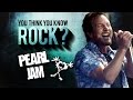 Pearl Jam - You Think You Know Rock?