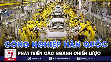 Hàn Quốc phát triển các ngành công nghiệp chiến lược - Tin thế giới - VNEWS