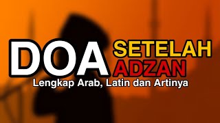 DOA SETELAH ADZAN (Lengkap Arab, Latin dan Artinya)