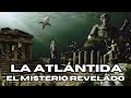 La Atlántida: El Misterio Revelado