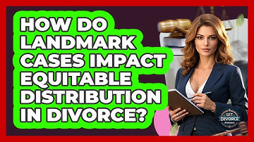 How Do Landmark Cases Impact Equitable Distribution In Divorce? - Get Divorce Answers