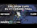 Clem vs Reynor - GRAND FINAL OF ESL OPEN CUP EU 13! (TvZ)