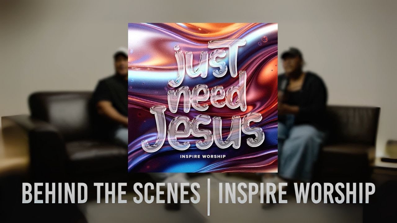 Behind the Song: "Just Need Jesus" | Inspire Worship