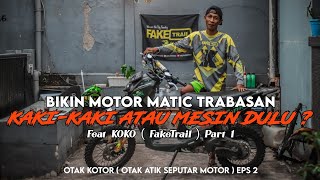 BIKIN MATIC TRAIL, MANA YANG LEBIH DULU ? KAKI-KAKI ATAU MESIN? OTAK KOTOR EPS 2 FEAT KOKO FAKETRAIL