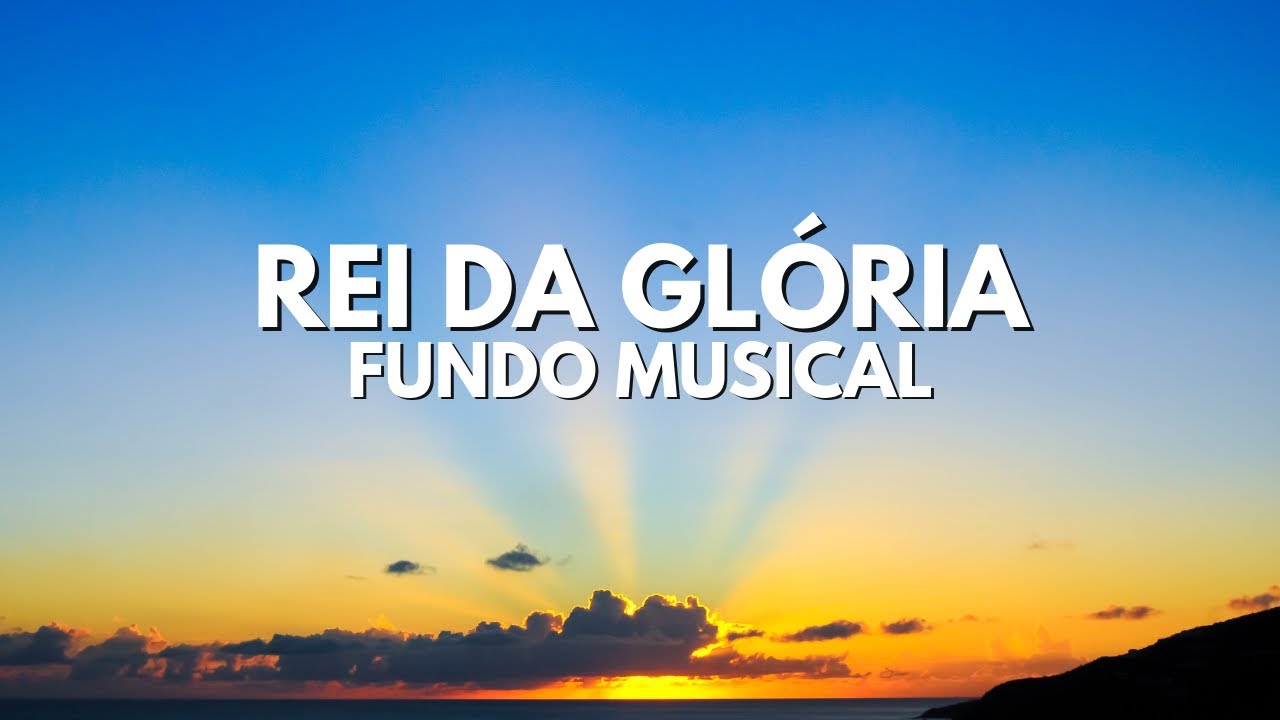 REI DA GLÓRIA | FUNDO MUSICAL PARA ORAÇÃO | King Of Glory ...