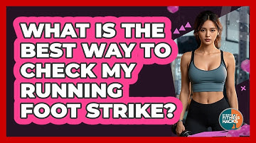 What Is The Best Way To Check My Running Foot Strike? - Everyday Fitness Hacks