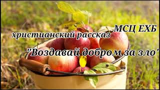 Авторский рассказ &quot;Воздавай добром за зло&quot; | МСЦ ЕХБ