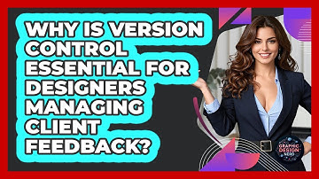 Why Is Version Control Essential For Designers Managing Client Feedback? - Graphic Design Nerd