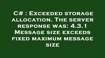 C# : Exceeded storage allocation. The server response was: 4.3.1 Message size exceeds fixed maximum