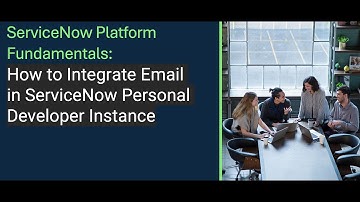 ServiceNow Platform Fundamentals: How to Integrate Email in ServiceNow Personal Developer Instance