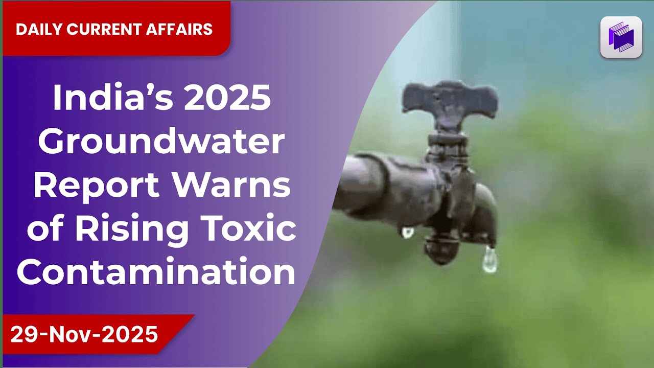 💧⚠️ India’s 2025 groundwater report warns of rising toxic contamination | 29 Nov 2025