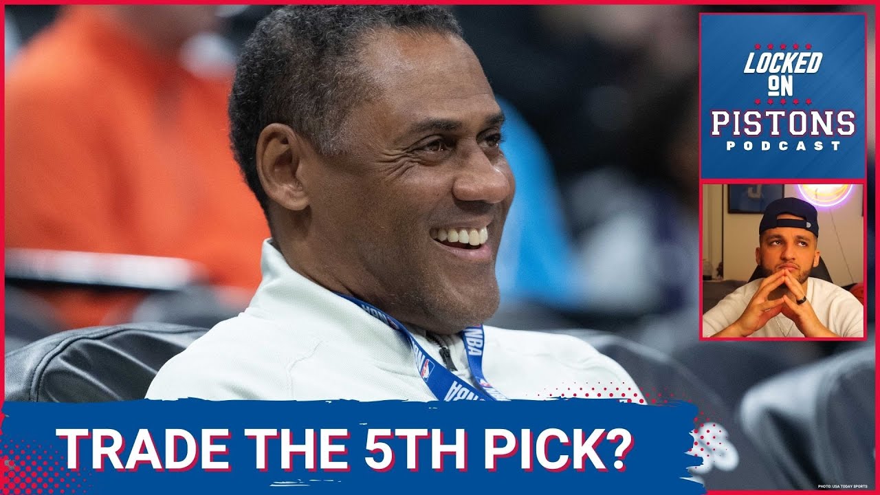 Would The Detroit Pistons Trade The 5th Pick If They Fell To That Spot