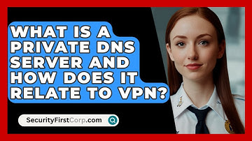 What Is A Private DNS Server And How Does It Relate To VPN? - SecurityFirstCorp.com