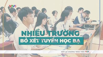 Nhiều đại học lớn không xét tuyển học bạ vì lo ngại thí sinh không đảm bảo chất lượng