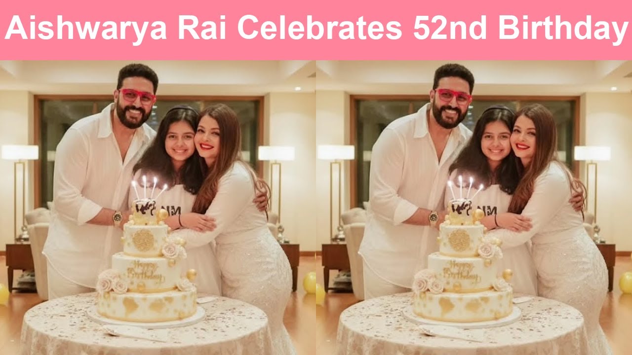 Aishwarya Rai Celebrates 52nd Birthday with Abhishek Bachchan and Daughter Aaradhya Bachchan