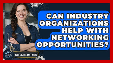 Can Industry Organizations Help With Networking Opportunities? - Your Engineering Future
