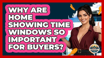 Why Are Home Showing Time Windows So Important For Buyers? - Home Investing Experts