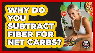 Why Do You Subtract Fiber For Net Carbs?