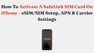 How To Activate A SafeLink SIM Card On iPhone – eSIM/SIM Setup, APN & Carrier Settings