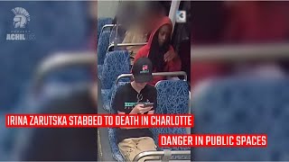 Irina Zarutska Stabbed To Death In Charlotte – Danger In Public Spaces
