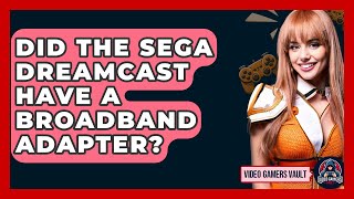 Did The Sega Dreamcast Have A Broadband Adapter? - Video Gamers Vault