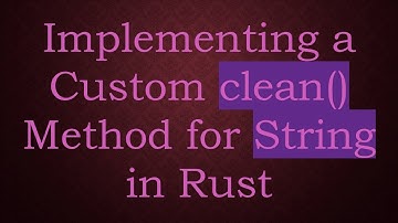 Implementing a Custom clean() Method for String in Rust