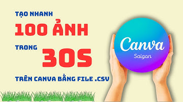 Bài 10 Cách tạo hàng loạt hình ảnh bằng file csv (Hướng dẫn thiết kế Canva cho người mới bắt đầu)