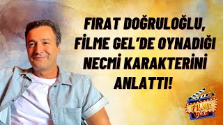 Fırat Doğruloğlu, Filme Gel’de oynadığı Necmi karakterini anlattı