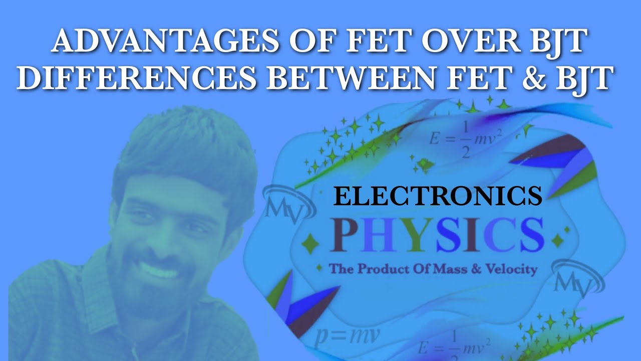 ADVANTAGES OF FET OVER BJT or DIFFERENCES BETWEEN FET & BJT MV FET 