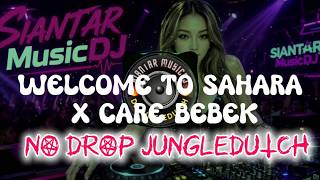 DJ NO DROP JUNGLEDUTCH WELCOME TO SAHARA X CARE BEBEK