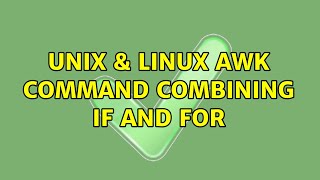 Unix & Linux: awk command combining if and for (2 Solutions!!)