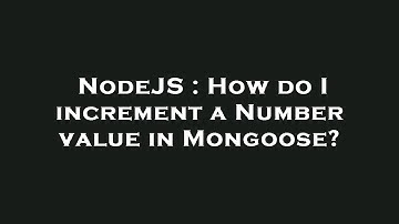 NodeJS : How do I increment a Number value in Mongoose?