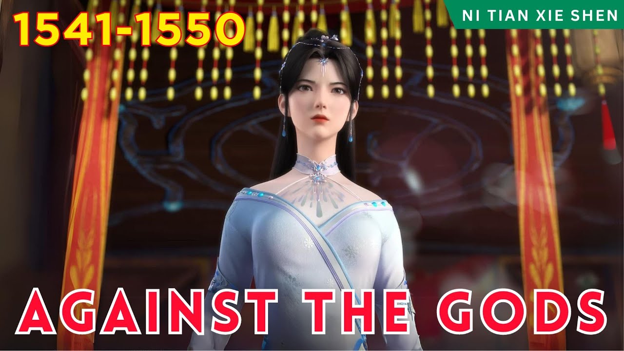 ️AGAINST THE GODS 1541 - 1550🔥 Alur Cerita Donghua Ni Tian Xie Shen