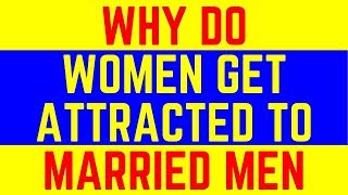 Why Do Women Get Attracted To Married Men