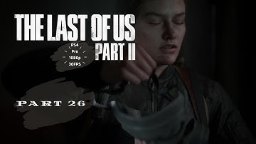 The Last of Us Part II | Gameplay Walkthrough Part 26 | [1080p 60fps PS4 PRO] – No Commentary