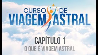 Capítulo 1 -  O que é Viagem Astral? - Curso de Viagem Astral -  Livro Manual de Viagem Astral