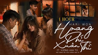 [ 1 Hour ] Hoang Phí Xuân Thì - Hariwon ft Vương Anh Tú | Video Lyric