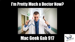 I'm Pretty Much a Doctor Now? — Mac Geek Gab 917