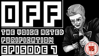 OFF: A Voice Acted Purification | SPECTACULAR MISTAKE | Episode 7