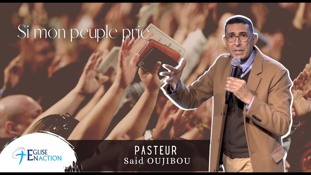 Prédication & Allez plus loin | Si mon peuple PRIE | Saïd OUJIBOU | Eglise En Action