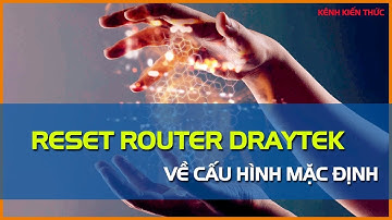 Reset Router Draytek về cấu hình mặc định | Kênh Kiến Thức