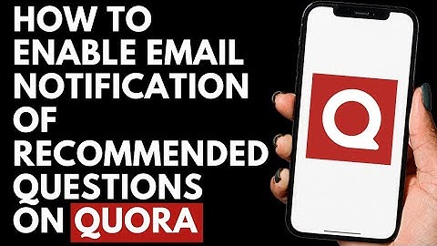 How To Enable Email Notification Of Recommended Questions on Quora