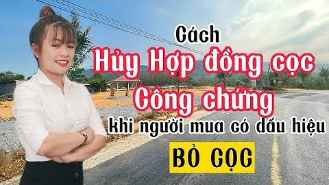 Cách Hủy Hợp đồng cọc Công chứng khi người mua bỏ cọc ????