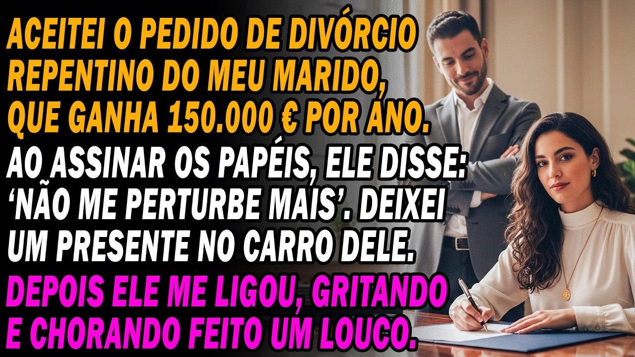 Aceito O Divórcio 📝Do Meu Marido Que Ganha 150.000€ano 🤩 Ele Disse 'Não Me Incomode Mais'. Mas...😏