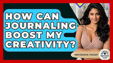 How Can Journaling Boost My Creativity? - High School Toolkit