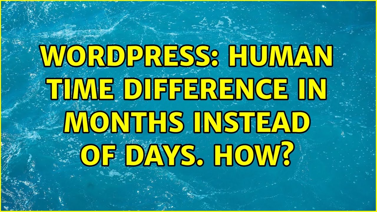 Wordpress Human Time Difference In Months Instead Of Days How 3 Wordpress Human Time Difference In Months Instead Of Days How 3